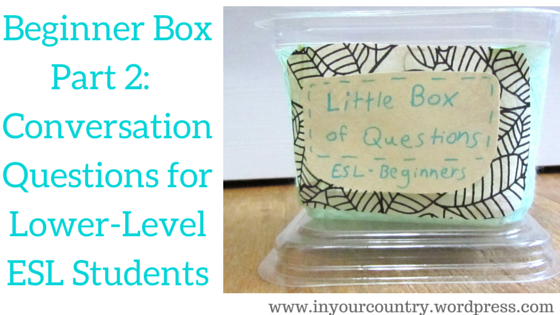 Beginner Box, Part 2: Growing List of Beginner Conversation Questions for Your Classroom
